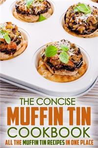 The Concise Muffin Tin Cookbook: All the Muffin Tin Recipes in One Place