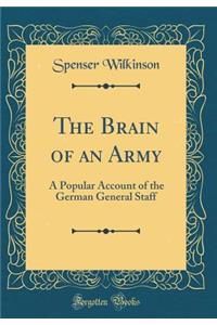 The Brain of an Army: A Popular Account of the German General Staff (Classic Reprint)