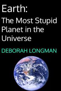 Earth: The Most Stupid Planet in the Universe