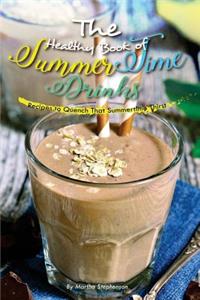 The Healthy Book of Summertime Drinks: Recipes to Quench That Summertime Thirst