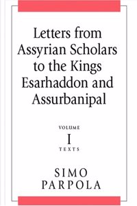 Letters from Assyrian Scholars to the Kings Esarhaddon and Assurbanipal