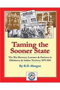 Taming the Sooner State: The War Between Lawmen & Outlaws in Oklahoma & Indian Territory 1875-1941