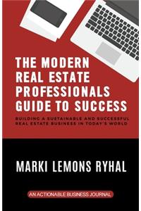 The Modern Real Estate Professionals Guide to Success