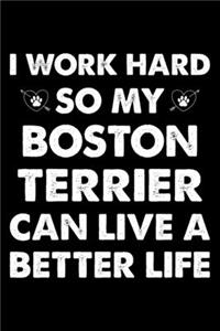 I Work Hard So My Boston terrier Can Live A Better Life