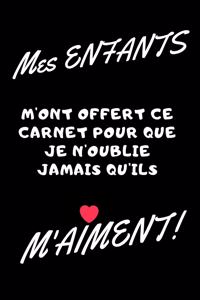 Mes enfants m'ont offert ce carnet pour que je n'oublie jamais qu'ils m'aiment!