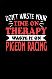 Don't Waste Your Time On Therapy Waste It On Pigeon Racing: Notebook and Journal 120 Pages College Ruled Line Paper Gift for Pigeon Racing Fans and Coaches