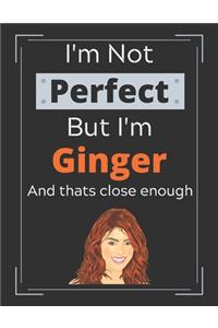 I'm Not Perfect But I'm Ginger and Thats Close Enough