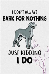 I Don't Always Bark For Nothing Just Kidding I Do