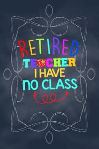 Retired Teacher I have no class