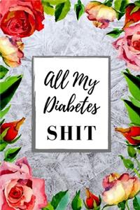 All My Diabetes Shit - Diabetes Journal Log Book - Track Diabetic Blood Sugar Glucose Monitor Logbook