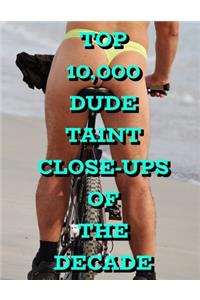Top 10,000 Dude Taint Close-ups Of The Decade