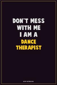 Don't Mess With Me, I Am A Dance Therapist