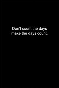 Don't count the days make the days count.