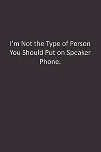 I'm Not the Type of Person You Should Put on Speaker Phone.