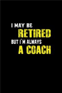 I May Be Retired But I'm Always Coach Funny Retire