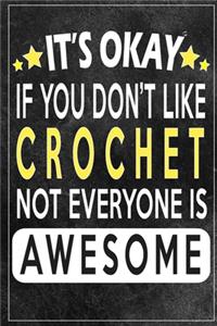 it's okay if you don't like crochet not everybody is awesome Gift for crochet lovers