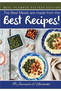 The Best Meals are made from the Best Recipes! Meal Planner Recipes Edition