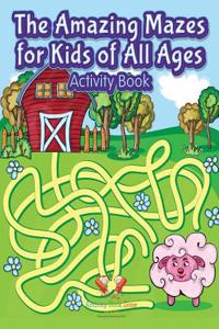 The Amazing Mazes for Kids of All Ages Activity Book
