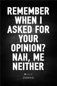 Remember When I Asked For Your Opinion? Nah, Me Neither - Journal