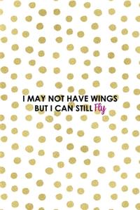 I May Not Have Wings But I Can Still Fly