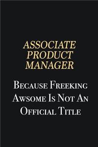 Associate Product Manager Because Freeking Awsome is not an official title