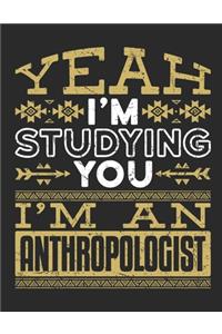 Yeah I'm Studying You I'm An Anthropologist