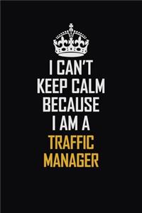 I Can't Keep Calm Because I Am A Traffic Manager