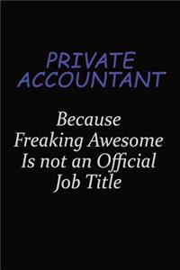 Private Accountant Because Freaking Awesome Is Not An Official Job Title