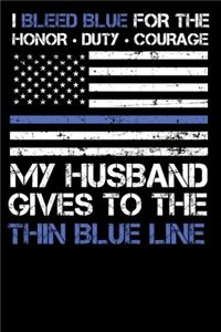 I Bleed Blue for the honor, duty, courage my Husband gives to the Thin Blue Line.