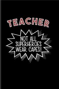 Teacher Not All Superheroes Wear Capes!