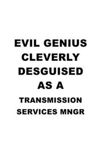Evil Genius Cleverly Desguised As A Transmission Services Mngr