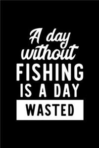 A Day Without Fishing Is A Day Wasted