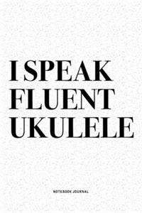 I Speak Fluent Ukulele