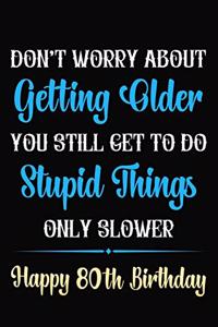 Don't Worry About Getting Older You Still Get To Do Stupid Things Only Slower Happy 80th Birthday