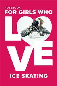 Notebook For Girls Who Love Ice Skating