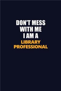 Don't Mess With Me I Am A Library Professional
