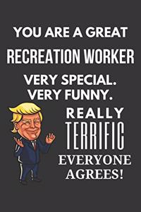 You Are A Great Recreation Worker Very Special. Very Funny. Really Terrific Everyone Agrees! Notebook