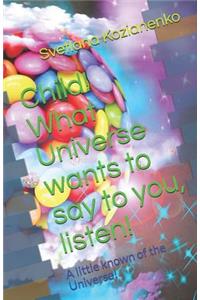 Child! What Universe wants to say to you, listen!: A little known of the Universe!