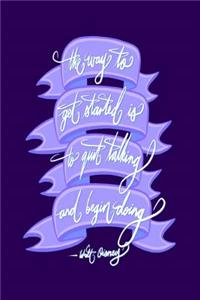 The way to get started is to quit talking and being doing - Walt Disney