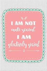 I Am Not Anti Social. I Am Selectively Social (6x9 Journal)