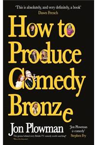 How to Produce Comedy Bronze