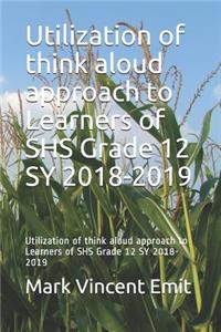 Utilization of Think Aloud Approach to Learners of Shs Grade 12 Sy 2018-2019