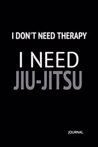 I Don't Need Therapy I Need Jiu-Jitsu Journal