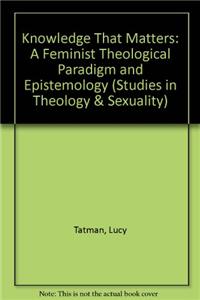 Knowledge That Matters: A Feminist Theological Paradigm and Epistemology