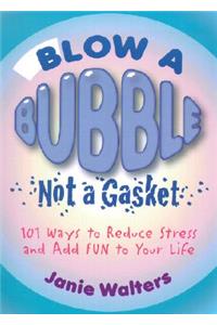 Blow a Bubble, Not a Gasket