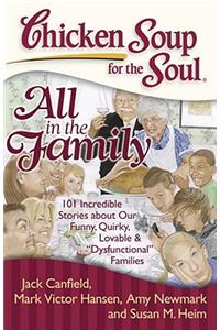 Chicken Soup for the Soul: All in the Family: 101 Incredible Stories about Our Funny, Quirky, Lovable & Dysfunctional Families