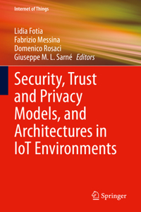 Security, Trust and Privacy Models, and Architectures in Iot Environments