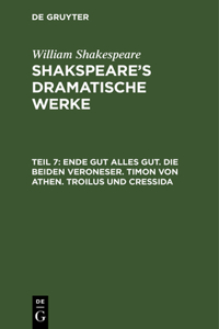 Ende gut alles gut. Die beiden Veroneser. Timon von Athen. Troilus und Cressida