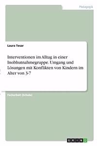 Interventionen im Alltag in einer Inobhutnahmegruppe. Umgang und Lösungen mit Konflikten von Kindern im Alter von 3-7