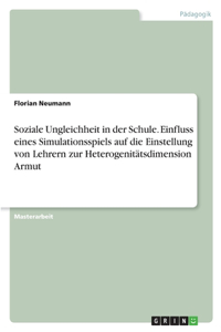 Soziale Ungleichheit in der Schule. Einfluss eines Simulationsspiels auf die Einstellung von Lehrern zur Heterogenitätsdimension Armut